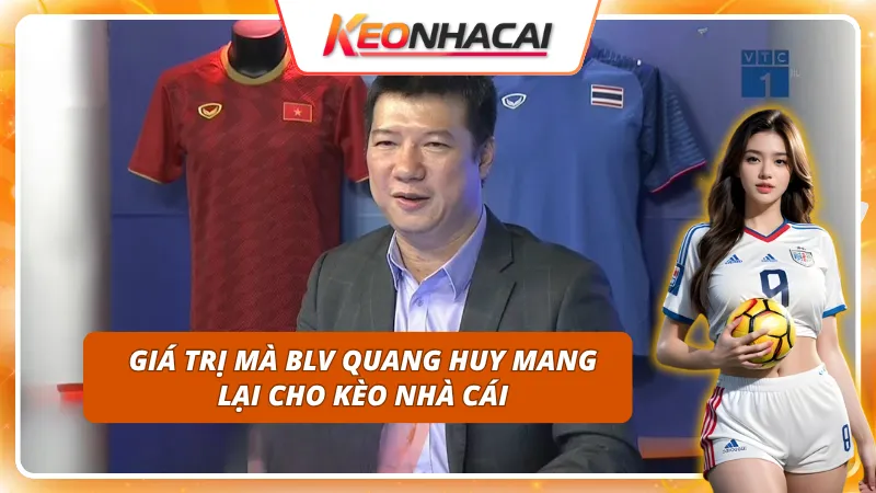 Những giá trị nào mà BLV Quang Huy đã đem lại