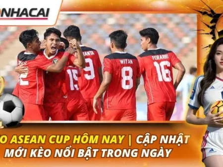 Kèo ASEAN Cup Hôm Nay | Cập Nhật Mới Kèo Nổi Bật Trong Ngày