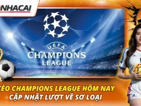 Kèo Champions League Hôm Nay | Cập Nhật Lượt Về Sơ Loại