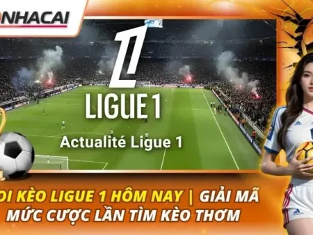 Soi Kèo Ligue 1 Hôm Nay | Giải Mã Mức Cược Lần Tìm Kèo Thơm